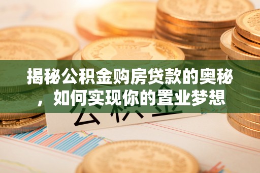 徐州揭秘公积金购房贷款的奥秘，如何实现你的置业梦想