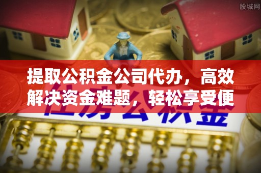 徐州提取公积金公司代办，高效解决资金难题，轻松享受便捷服务
