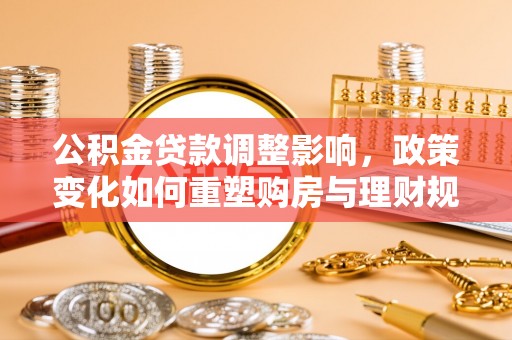 徐州公积金贷款调整影响，政策变化如何重塑购房与理财规划