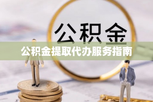 徐州公积金提取代办服务指南