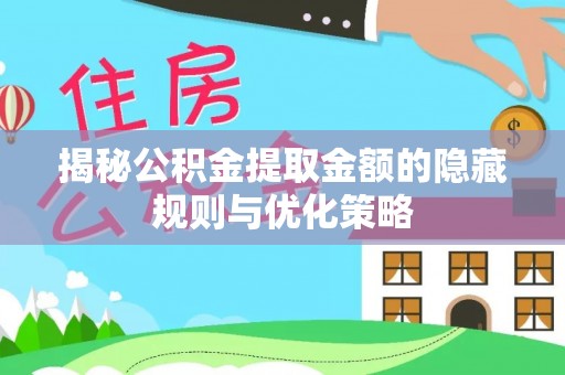 徐州揭秘公积金提取金额的隐藏规则与优化策略