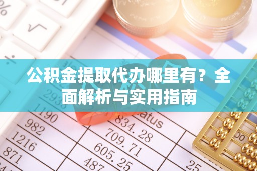 徐州公积金提取代办哪里有？全面解析与实用指南
