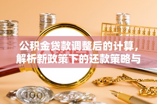 徐州公积金贷款调整后的计算，解析新政策下的还款策略与财务规划