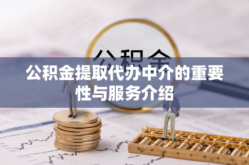 徐州公积金提取代办中介的重要性与服务介绍