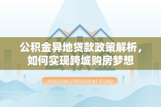徐州公积金异地贷款政策解析，如何实现跨城购房梦想