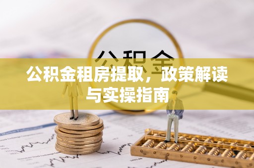 徐州公积金租房提取，政策解读与实操指南